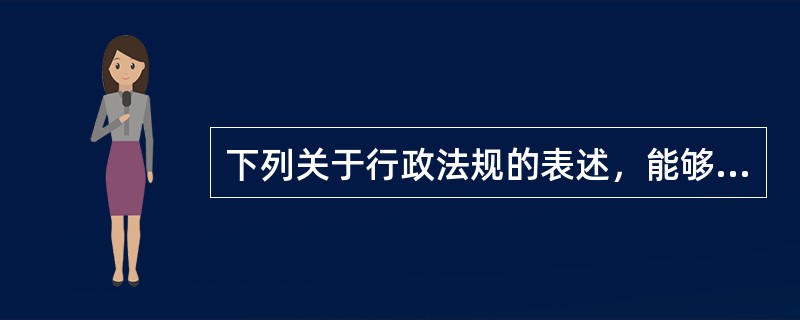 下列关于行政法规的表述，能够成立的是（　　）。[2010年真题]