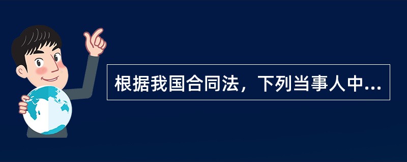 根据我国合同法，下列当事人中，有权随时解除合同的是（　　）。