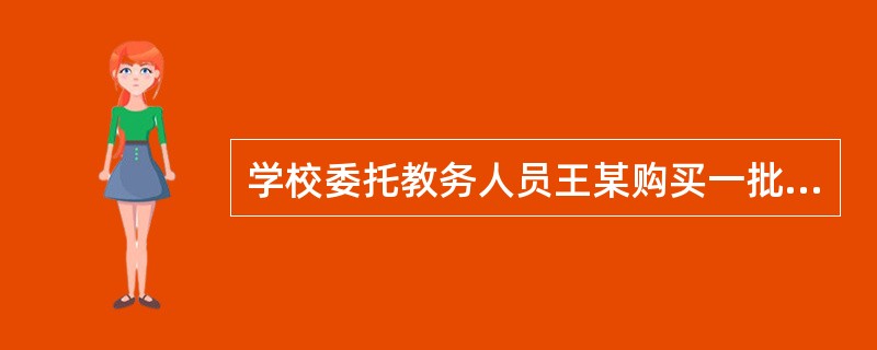 学校委托教务人员王某购买一批教学器材。王某到百货公司购买时，恰逢该公司举行有奖销售，王某抽中数码相机一台。该相机应当（　　）。