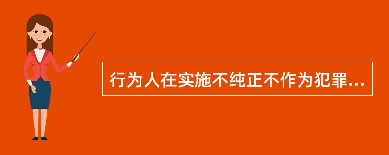 行为人在实施不纯正不作为犯罪时，其罪过（　　）。