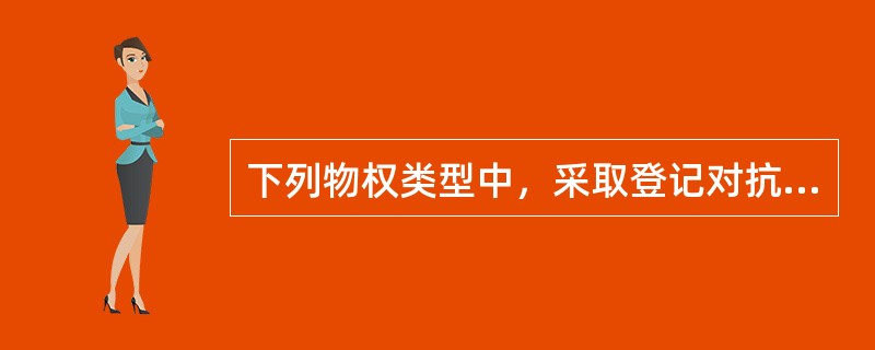 下列物权类型中，采取登记对抗主义物权变动模式的是（　　）。