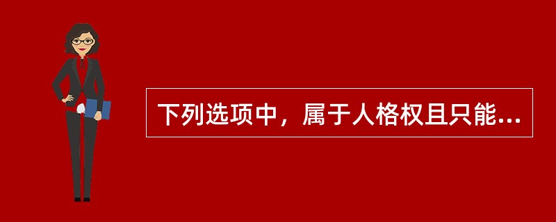 下列选项中，属于人格权且只能由自然人享有的是（　　）。