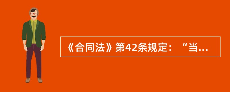 《合同法》第42条规定：“当事人在订立合同过程中有下列情形之一，给对方造成损失的，应当承担损害赔偿责任：<br />　　（一）假借订立合同，恶意进行磋商；<br />　　（二）