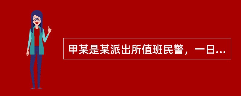 甲某是某派出所值班民警，一日其与其他人在上班时间打麻将时，接到群众举报电话，说某村农民乙某买来个老婆因对方不同意与其入洞房，而把人吊在树上抽打呢，情况紧急，希望派出所马上来解决，甲某因自己输了钱就没管