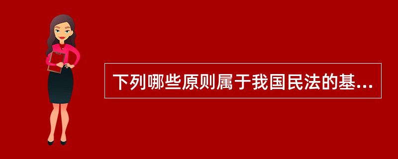 下列哪些原则属于我国民法的基本原则？（　　）