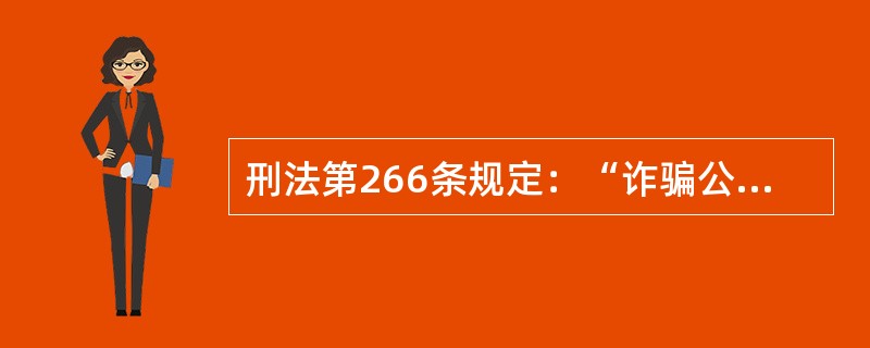 刑法第266条规定：“诈骗公私财物，数额较大的，处三年以下有期徒刑、拘役或者管制，并处或者单处罚金；数额巨大或者有其他严重情节的，处三年以上十年以下有期徒刑，并处罚金；数额特别巨大或者有其他特别严重情