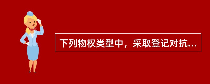 下列物权类型中，采取登记对抗主义物权变动模式的是（　　）。