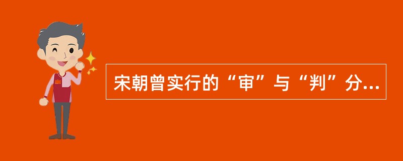 宋朝曾实行的“审”与“判”分离的制度称为（　　）。