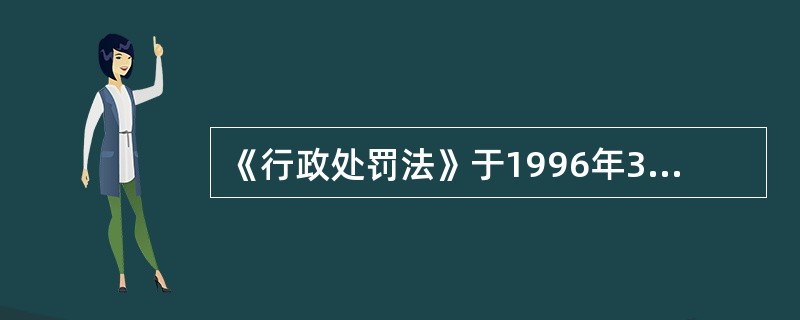 《行政处罚法》于1996年3月17日第八届全国人民代表大会第四次会议通过，1996年3月17日中华人民共和国主席令第63号公布，自1996年10月1日起施行。下列关于该法律的表述，能够成立的是（　　）