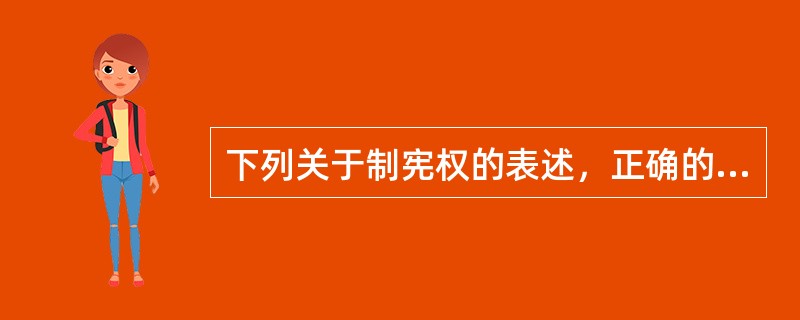 下列关于制宪权的表述，正确的是（　　）。