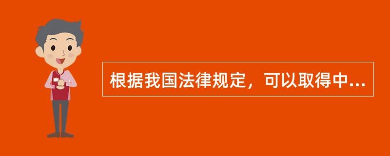 根据我国法律规定，可以取得中国国籍的情形包括（　　）。