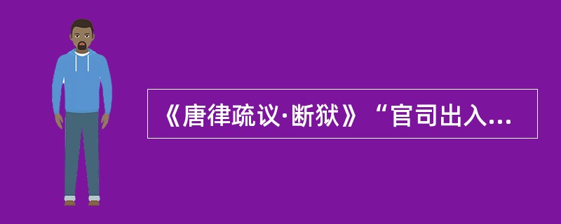 《唐律疏议·断狱》“官司出入人罪”条：“诸官司入人罪者，若入全罪，以全罪论。从轻入重，以所剩论。刑名易者，从笞入杖，从徒入流，亦以所剩论。从笞杖入徒流，从徒流入死罪，亦以全罪论。其出罪者各如之。即断罪