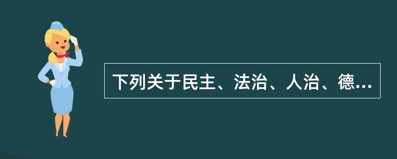 下列关于民主、法治、人治、德治的表述，正确的是（　　）。