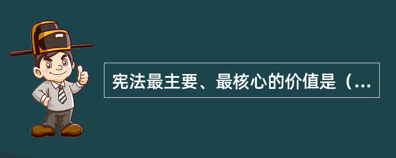 宪法最主要、最核心的价值是（　　）。