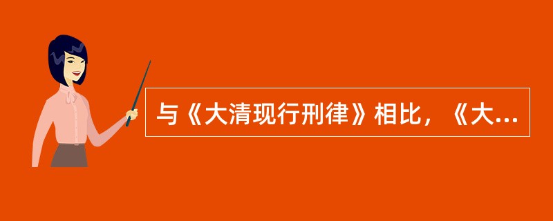 与《大清现行刑律》相比，《大清新刑律》的主要变化包括（　　）。[2015年真题]