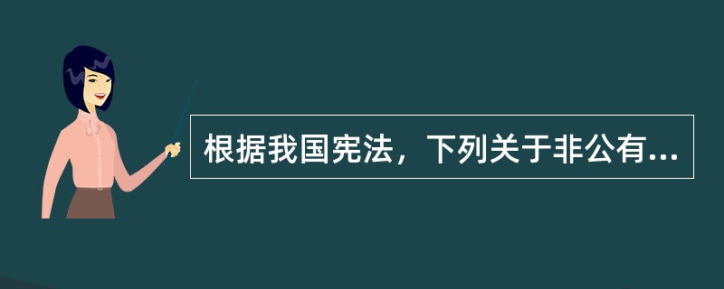 根据我国宪法，下列关于非公有制经济的表述，正确的有（　　）。