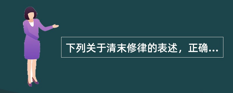 下列关于清末修律的表述，正确的有（　　）。[2007年真题]