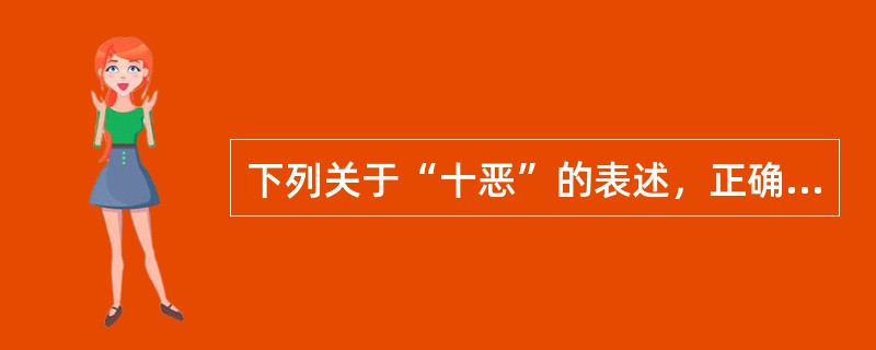 下列关于“十恶”的表述，正确的是（　　）。[2014年真题]