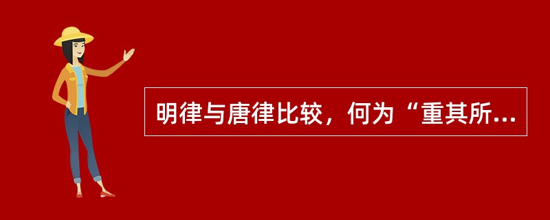 明律与唐律比较，何为“重其所重，轻其所轻”？