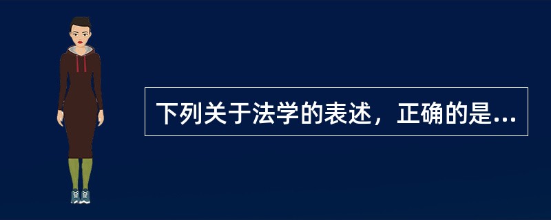 下列关于法学的表述，正确的是（　　）。