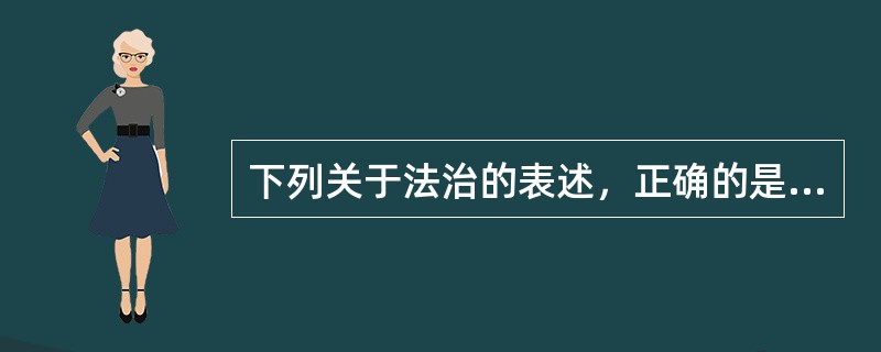 下列关于法治的表述，正确的是（　　）。[2016年真题]