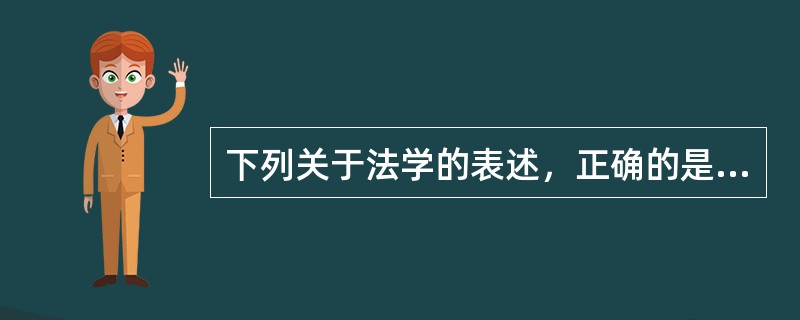 下列关于法学的表述，正确的是（　　）。[2015年真题]