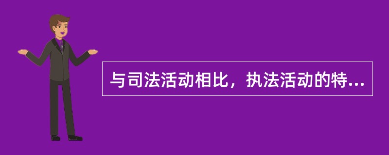 与司法活动相比，执法活动的特征有（　　）。[2009年真题]