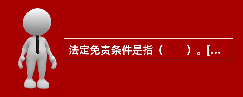 法定免责条件是指（　　）。[2003年真题]