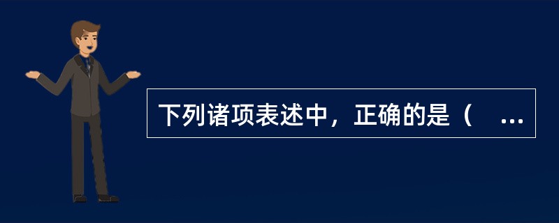 下列诸项表述中，正确的是（　　）。[2006年真题]