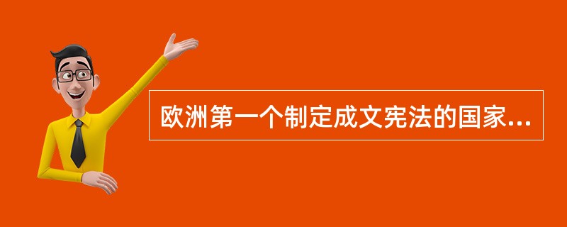 欧洲第一个制定成文宪法的国家是（　　）。