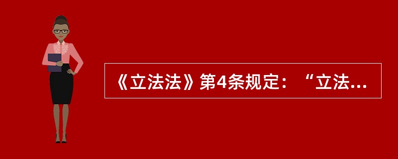 《立法法》第4条规定：“立法应当依照法定的权限和程序，从国家整体利益出发，维护社会主义法制的统一和尊严。”第5条规定：“立法应当体现人民的意志，发扬社会主义民主，保障人民通过多种途径参与立法活动。”第