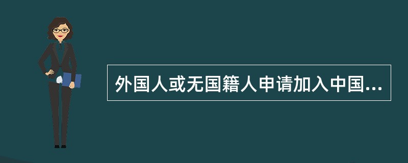 外国人或无国籍人申请加入中国国籍应具备的条件有（　　）。[2008年真题]