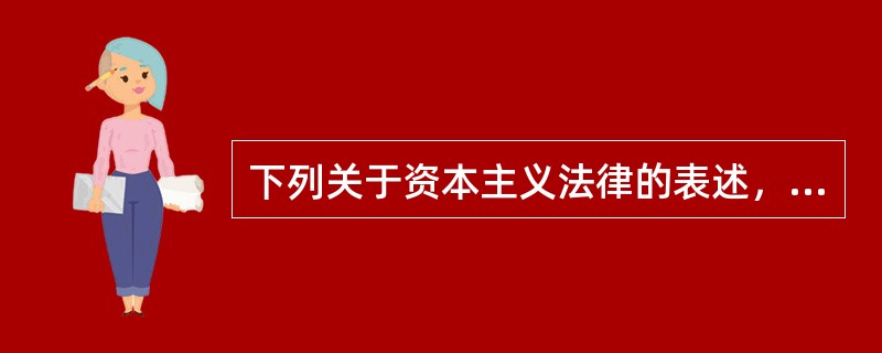 下列关于资本主义法律的表述，正确的是（　　）。[2009年真题]