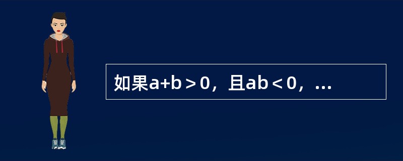 如果a+b＞0，且ab＜0，那么（）。