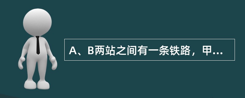A、B两站之间有一条铁路，甲、乙两列火车分别停在A站和B站，甲火车4分钟走的路程等于乙火车5分钟走的路程。乙火车上午8时整从B站开往A站，开出一段时间后，甲火车从A站出发开往B站，上午9时整两列火车相