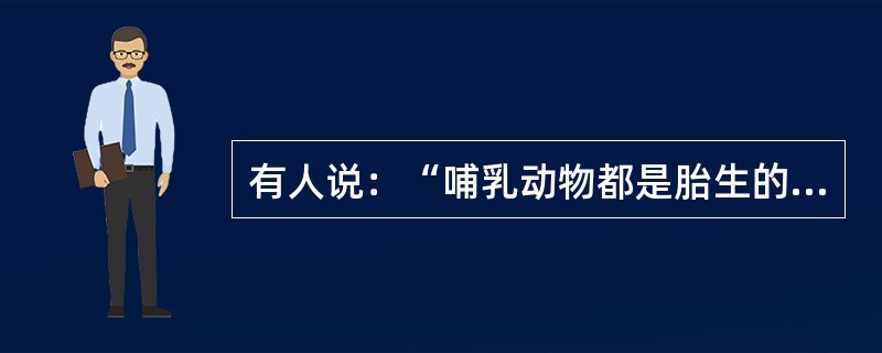 有人说：“哺乳动物都是胎生的”。以下哪项最能驳斥以上判断？（）