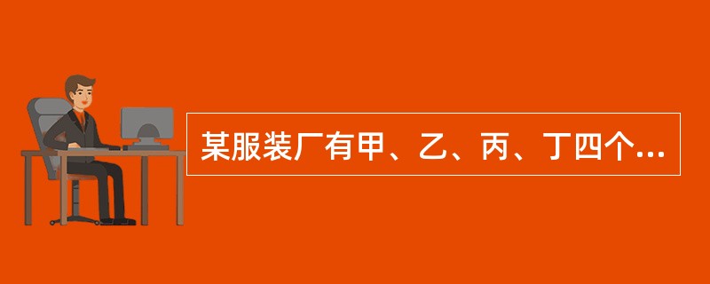 某服装厂有甲、乙、丙、丁四个生产组，甲组每天能缝制8件上衣或10条裤子；乙组每天能缝制9件上衣或12条裤子；丙组每天能缝制7件上衣或11条裤子；丁组每天能缝制6件上衣或7条裤子。现在上衣和裤子要配套缝