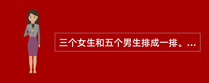 三个女生和五个男生排成一排。如果女生必须全排在一起，可有多少种不同的排法？（）