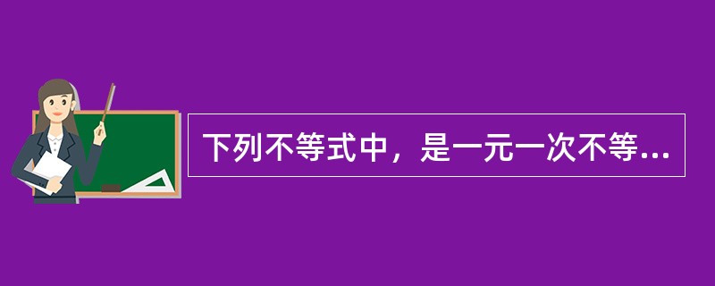 下列不等式中，是一元一次不等式的是（）。