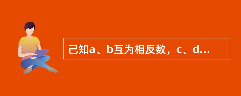 己知a、b互为相反数，c、d互为倒数，且x的绝对值等于4，则x-（a+b+cd）+｜（a+b）-2｜+｜1-cd｜的值为（）。