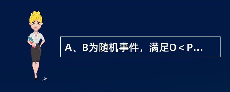 A、B为随机事件，满足O＜P（A）＜1，0＜P（B）＜1，且P（A-B）=0，则下列各式中成立的是（）。