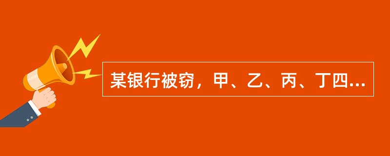 某银行被窃，甲、乙、丙、丁四人涉嫌被拘审。侦破结果表明，罪犯就是其中的某一个人。甲说：“是丙偷的。”乙说：“我没偷。”丙说：“我也没偷。”丁说；“如果乙没有偷，那么就是我偷的。”现已查明，其中只有一个