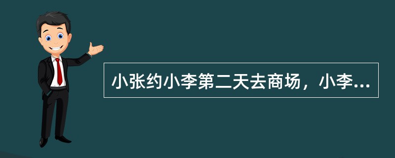 小张约小李第二天去商场，小李说：“如果明天不下雨，我去爬山。”第二天，天下起了毛毛细雨，小张以为小李不会去爬山了，就去小李的宿舍找他，谁知小李仍然去爬山了。待两人又见面时，小张责怪小李食言，既然天下雨