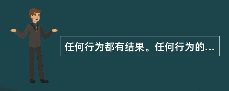 任何行为都有结果。任何行为的结果中，必定包括其他行为。而要判断一个行为是否好，就需要判断它的结果是否好；要判断它的结果是否好，就需要判断作为其结果的其他行为是否好……。这样，实际上我们面临着一个不可完