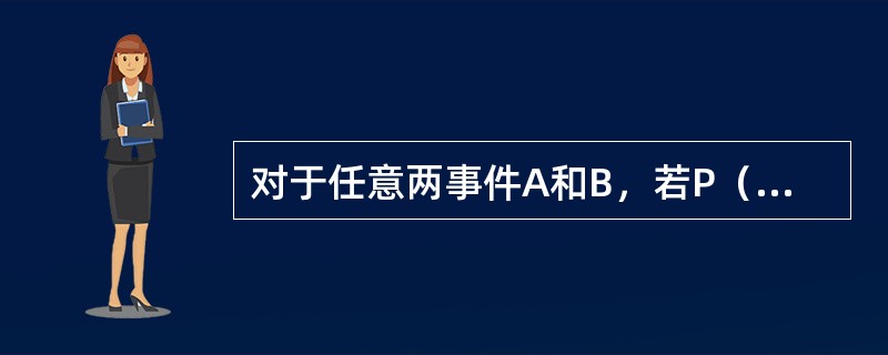 对于任意两事件A和B，若P（AB）=0，则（）。