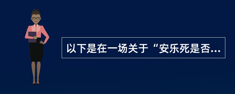 以下是在一场关于“安乐死是否应合法化”的辩论中正反方辩手的发言：正方：反方辩友反对“安乐死合法化”的根据主要是在什么条件下方可实施安乐死的标准不易掌握，这可能会给医疗事故甚至谋杀造成机会，使一些本来可