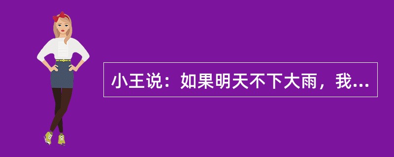 小王说：如果明天不下大雨，我一定去看足球比赛。以下哪项为真，可以证明小王没有说真话？（）Ⅰ.天没下大雨，小王没去看足球赛。Ⅱ.天下大雨，小王去看了足球赛。Ⅲ.天下大雨，小王没去看足球赛。