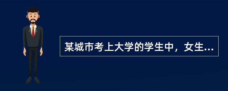 某城市考上大学的学生中，女生的比例比男生高。根据这个事实，王老师认为本市女生学习比男生好。以下哪项最能削弱王老师的结论？（）