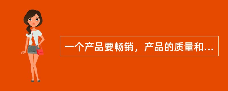 一个产品要畅销，产品的质量和经销商的诚信缺一不可。以下各项都符合题干的断定，除了：（）