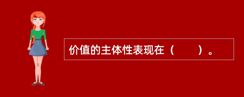 价值的主体性表现在（　　）。